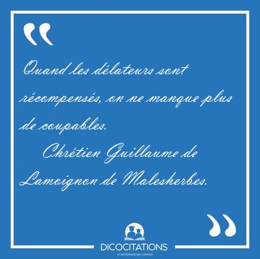 Quand les d�lateurs sont r�compens�s, on ne manque plus de [...] - Chr�tien Guillaume de Lamoignon de Malesherbes...