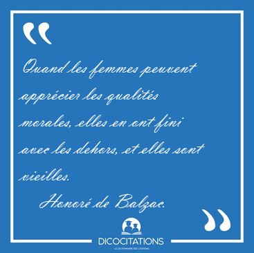 Quand les femmes peuvent apprcier les qualits morales, elles [...] - Honor de Balzac...