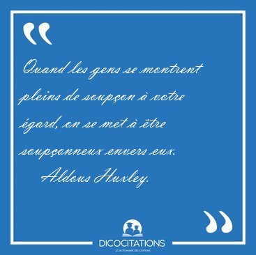 Quand les gens se montrent pleins de soup�on � votre �gard, on [...] - Aldous Huxley...