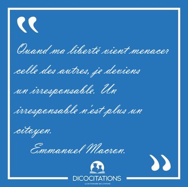 Quand ma libert vient menacer celle des autres, je deviens un [...] - Emmanuel Macron...