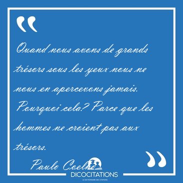 Quand nous avons de grands tr�sors sous les yeux nous ne nous en [...] - Paulo Coelho...