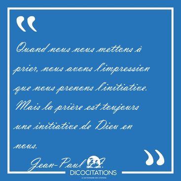 Quand nous nous mettons � prier, nous avons l'impression que [...] - Jean-Paul II...