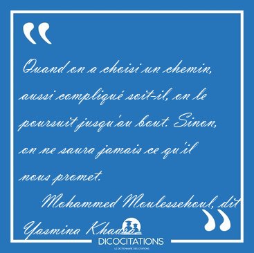 Quand on a choisi un chemin, aussi compliqu� soit-il, on le [...] - Mohammed Moulessehoul, dit Yasmina Khadra...