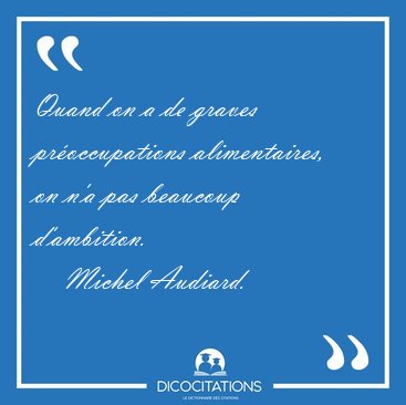 Quand on a de graves pr�occupations alimentaires, on n'a pas [...] - Michel Audiard...