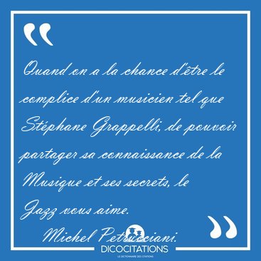 Quand on a la chance d'�tre le complice d'un musicien tel que [...] - Michel Petrucciani...