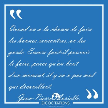 Quand on a la chance de faire les bonnes rencontres, on les [...] - Jean-Pierre Marielle...