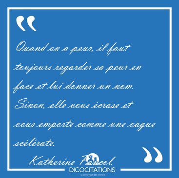 Quand on a peur, il faut toujours regarder sa peur en face et [...] - Katherine Pancol...