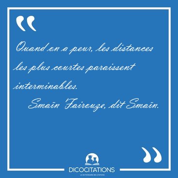 Quand on a peur, les distances les plus courtes paraissent [...] - Sma�n Fairouze, dit Sma�n...