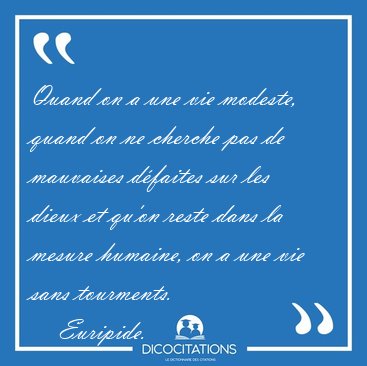Quand on a une vie modeste, quand on ne cherche pas de mauvaises [...] - Euripide...