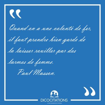 Quand on a une volont de fer, il faut prendre bien garde de la [...] - Paul Masson...