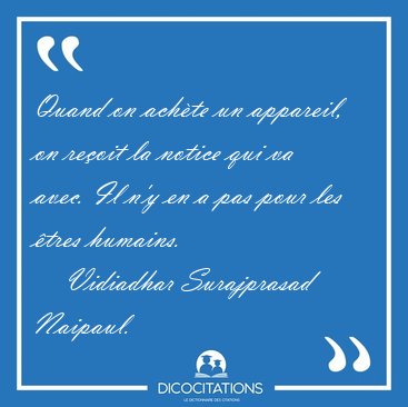 Quand on ach�te un appareil, on re�oit la notice qui va avec. Il [...] - Vidiadhar Surajprasad Naipaul...