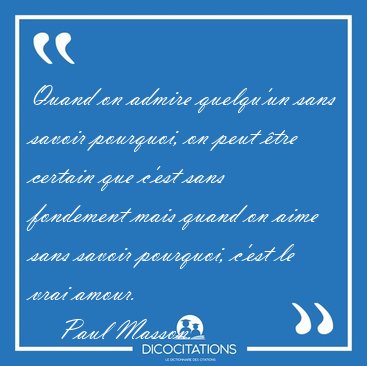 Quand on admire quelqu'un sans savoir pourquoi, on peut tre [...] - Paul Masson...