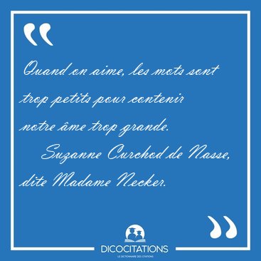Quand on aime, les mots sont trop petits pour contenir notre me [...] - Suzanne Curchod de Nasse, dite Madame Necker...