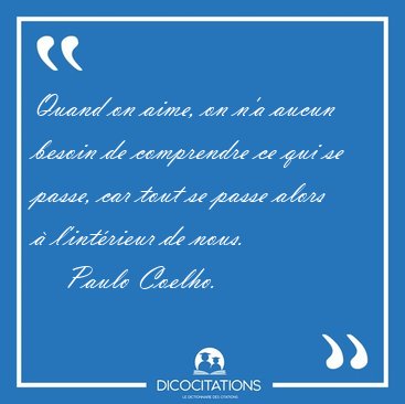 Quand on aime, on n'a aucun besoin de comprendre ce qui se [...] - Paulo Coelho...