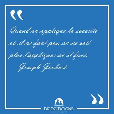 Quand on applique la svrit o il ne faut pas, on ne sait plus [...] - Joseph Joubert...