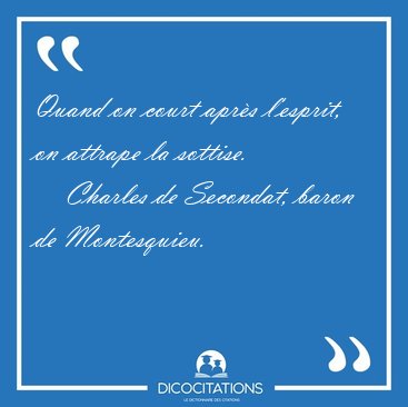 Quand on court apr�s l'esprit, on attrape la [...] - Charles de Secondat, baron de Montesquieu...
