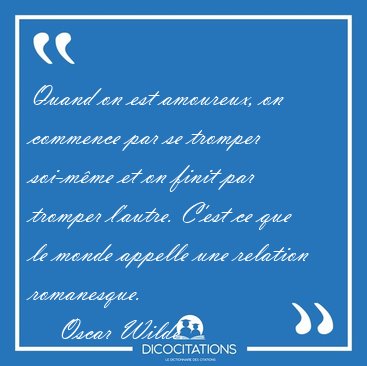 Quand on est amoureux, on commence par se tromper soi-mme et on [...] - Oscar Wilde...