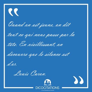Quand on est jeune, on dit tout ce qui nous passe par la tte. [...] - Louis Caron...