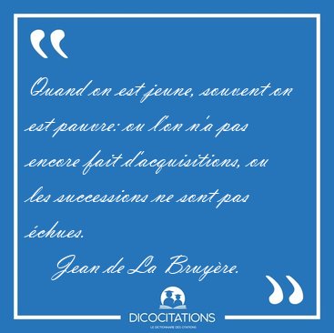 Quand on est jeune, souvent on est pauvre: ou l'on n'a pas [...] - Jean de La Bruyre...