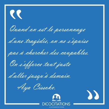 Quand on est le personnage d'une trag�die, on ne s'�puise pas � [...] - Aya Cissoko...
