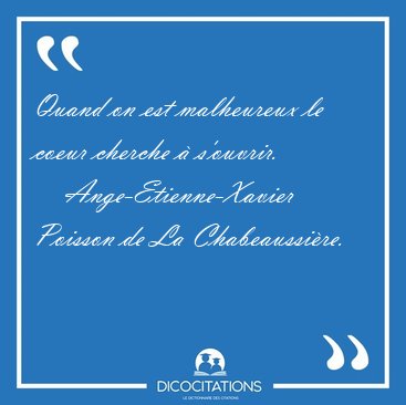 Quand on est malheureux le coeur cherche � [...] - Ange-Etienne-Xavier Poisson de La Chabeaussi�re...
