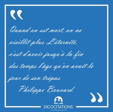 Quand on est mort, on ne vieillit plus. L'ternit, c'est [...] - Philippe Bouvard...