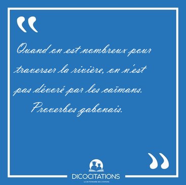 Quand on est nombreux pour traverser la rivire, on n'est pas [...] - Proverbes gabonais...