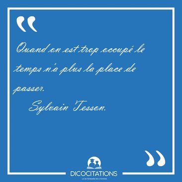 Quand on est trop occup le temps n'a plus la place de [...] - Sylvain Tesson...
