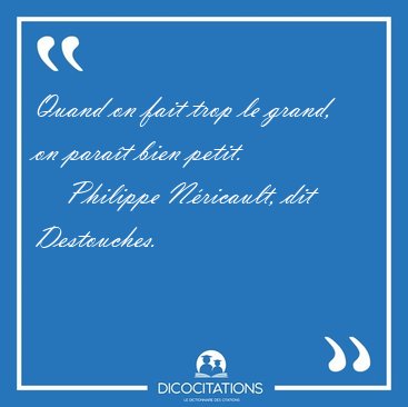 Quand on fait trop le grand, on parat bien [...] - Philippe Nricault, dit Destouches...