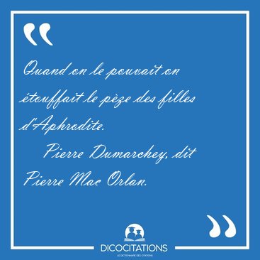 Quand on le pouvait on �touffait le p�ze des filles [...] - Pierre Dumarchey, dit Pierre Mac Orlan...