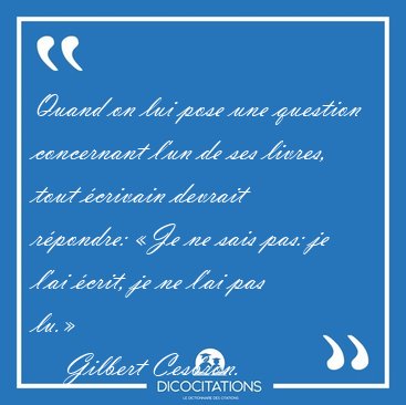 Quand on lui pose une question concernant l'un de ses livres, [...] - Gilbert Cesbron...