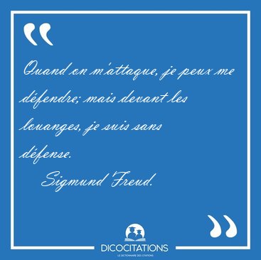 Quand on m'attaque, je peux me dfendre; mais devant les [...] - Sigmund Freud...