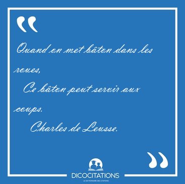 Quand on met bton dans les roues,    Ce bton peut servir aux [...] - Charles de Leusse...