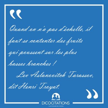 Quand on n'a pas d'chelle, il faut se contenter des fruits qui [...] - Lev Aslanovitch Tarassov, dit Henri Troyat...