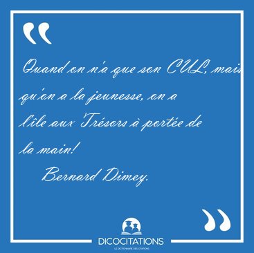Quand on n'a que son CUL, mais qu'on a la jeunesse, on a l'le [...] - Bernard Dimey...