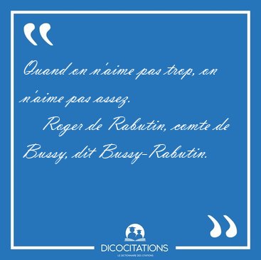 Quand on n'aime pas trop, on n'aime pas [...] - Roger de Rabutin, comte de Bussy, dit Bussy-Rabutin...