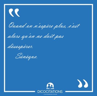 Quand on n'esp�re plus, c'est alors qu'on ne doit pas [...] - S�n�que...