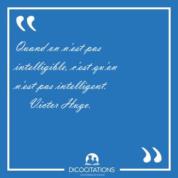 Quand on n'est pas intelligible, c'est qu'on n'est pas [...] - Victor Hugo...