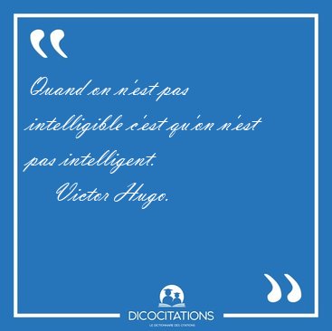 Quand on n'est pas intelligible c'est qu'on n'est pas [...] - Victor Hugo...