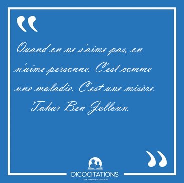 Quand on ne s'aime pas, on n'aime personne. C'est comme une [...] - Tahar Ben Jelloun...