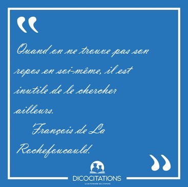 Quand on ne trouve pas son repos en soi-m�me, il est inutile de [...] - Fran�ois de La Rochefoucauld...