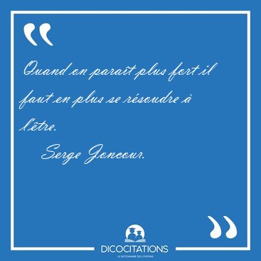 Quand on para�t plus fort il faut en plus se r�soudre � [...] - Serge Joncour...