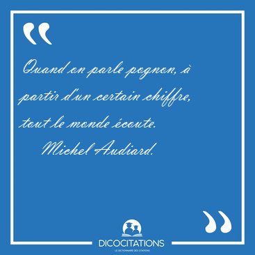 Quand on parle pognon,  partir d'un certain chiffre, tout le [...] - Michel Audiard...