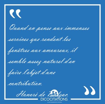 Quand on pense aux immenses services que rendent les fen�tres [...] - Honor� de Balzac...