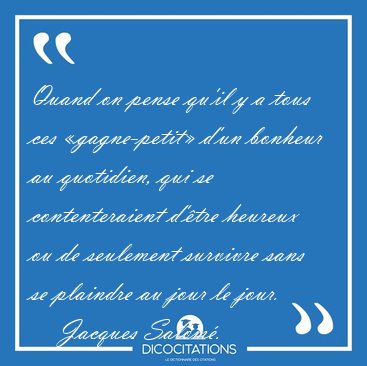 Quand on pense qu'il y a tous ces �gagne-petit� d'un bonheur au [...] - Jacques Salom�...