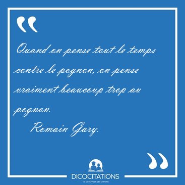 Quand on pense tout le temps contre le pognon, on pense vraiment [...] - Romain Gary...