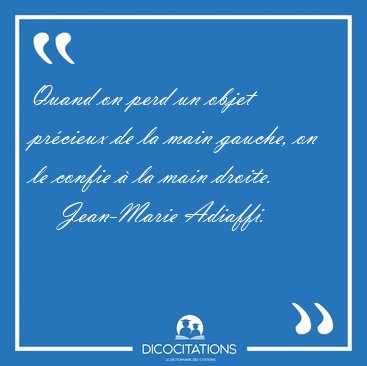 Quand on perd un objet pr�cieux de la main gauche, on le confie [...] - Jean-Marie Adiaffi...