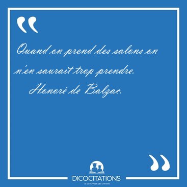 Quand on prend des salons on n'en saurait trop [...] - Honor de Balzac...