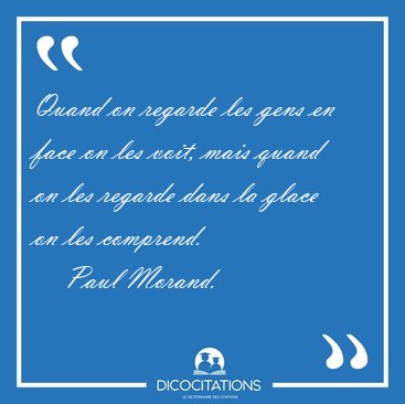 Quand on regarde les gens en face on les voit, mais quand on les [...] - Paul Morand...