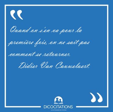 Quand on s'en va pour la premi�re fois, on ne sait pas comment [...] - Didier Van Cauwelaert...